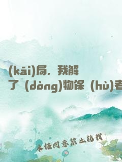 開(kāi)局，我解鎖了動(dòng)物保護(hù)者系統(tǒng)