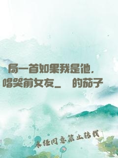 開局一首如果我是他，唱哭前女友