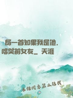 開局一首如果我是他，唱哭前女友