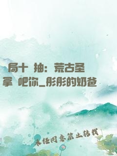 開局十連抽：荒古圣體拿來吧你