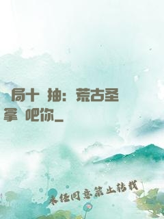 開局十連抽：荒古圣體拿來吧你