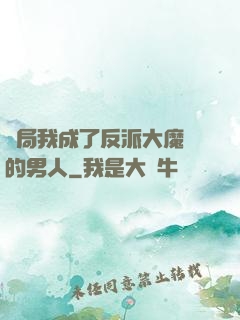 開局我成了反派大魔頭的男人