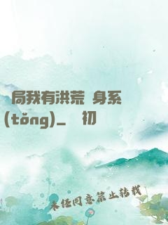 開局我有洪荒變身系統(tǒng)