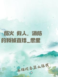 開局火場救人，消防員的我被直播
