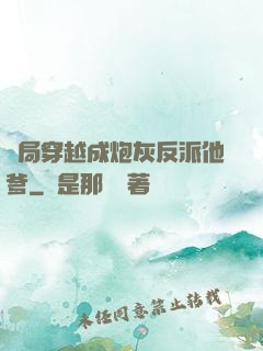 開局穿越成炮灰反派他爹