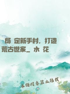 開局綁定新手村，打造荒古世家