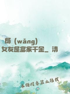 開局網(wǎng)戀女友是富家千金