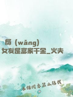 開局網(wǎng)戀女友是富家千金