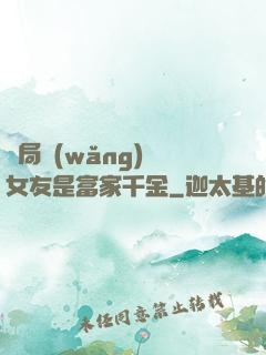 開局網(wǎng)戀女友是富家千金