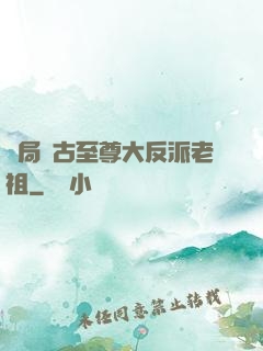 開局萬古至尊大反派老祖