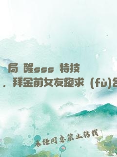 開局覺醒sss級特技，拜金前女友跪求復(fù)合