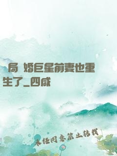 開局離婚巨星前妻也重生了