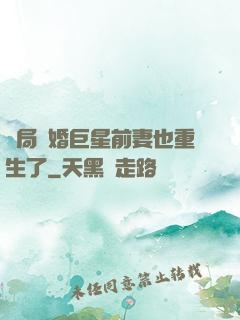 開局離婚巨星前妻也重生了