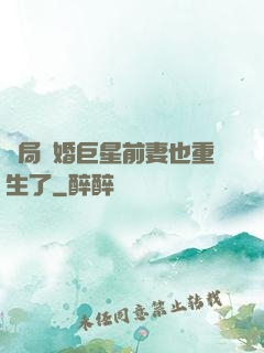 開局離婚巨星前妻也重生了