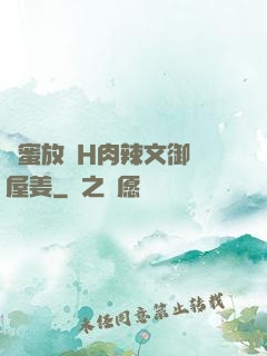 閨蜜放蕩H肉辣文御書屋姜