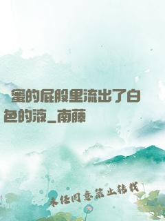 閨蜜的屁股里流出了白色的液