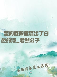 閨蜜的屁股里流出了白色的液