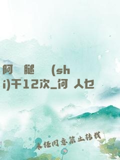 阿嬌雙腿張開實(shí)干12次