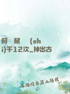 阿嬌雙腿張開實(shí)干12次