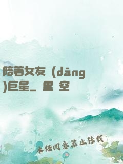 陪著女友當(dāng)巨星