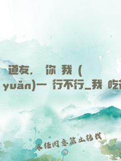 陳道友，請你離我遠(yuǎn)一點行不行