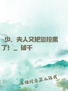 陸少，夫人又把您拉黑了！