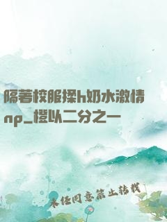 隔著校服揉h奶水激情np