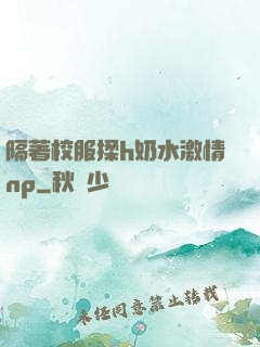 隔著校服揉h奶水激情np