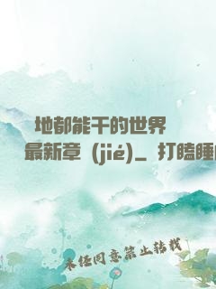 隨時隨地都能干的世界閱讀最新章節(jié)