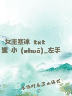 雙女主塞冰塊txt筆趣閣小說(shuō)