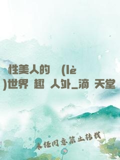 雙性美人的極樂(lè)世界筆趣閣人外