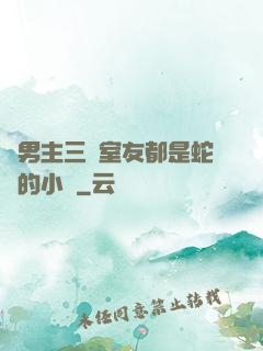 雙男主三個室友都是蛇變的小說