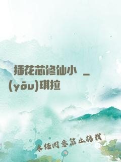 雙陽插花芯修仙小說