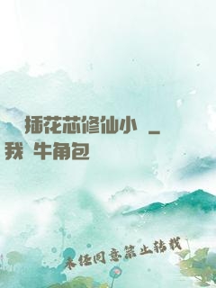 雙陽插花芯修仙小說