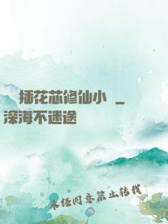 雙陽插花芯修仙小說