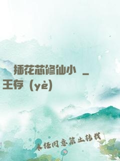 雙陽插花芯修仙小說