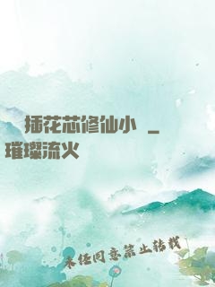 雙陽插花芯修仙小說