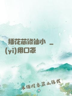 雙陽插花芯修仙小說