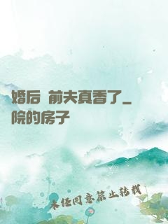 離婚后對前夫真香了