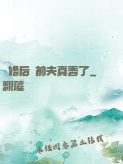 離婚后對前夫真香了