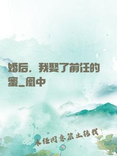 離婚后，我娶了前任的閨蜜