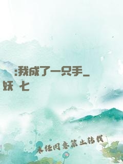 離譜:我成了一只手