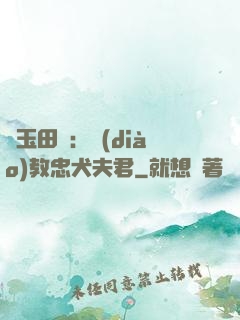 靈玉田緣：調(diào)教忠犬夫君