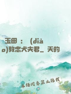 靈玉田緣：調(diào)教忠犬夫君
