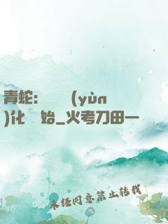 青蛇：從氣運(yùn)化龍開始