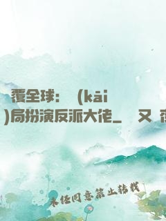 顛覆全球：開(kāi)局扮演反派大佬