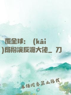 顛覆全球：開(kāi)局扮演反派大佬