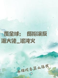 顛覆全球：開局扮演反派大佬