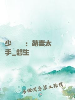 顧少強勢來襲：萌妻太搶手