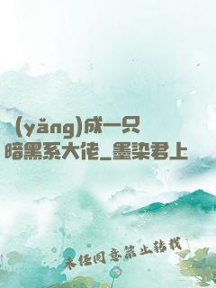 養(yǎng)成一只暗黑系大佬